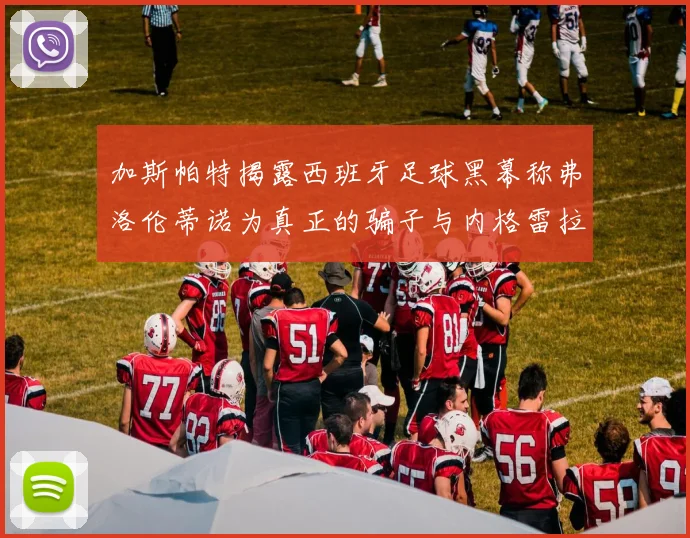加斯帕特揭露西班牙足球黑幕称弗洛伦蒂诺为真正的骗子与内格雷拉相似